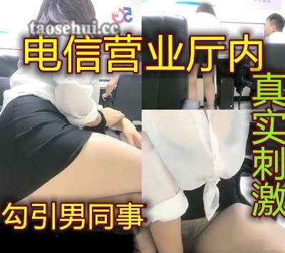 绝对真实电信客服在营业大厅勾引同事最后到厕所打炮